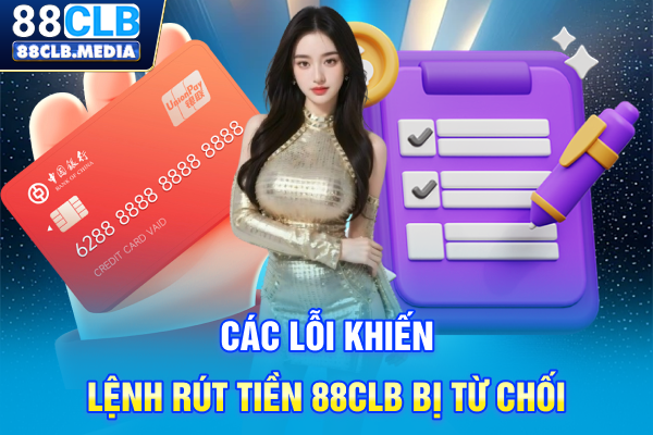 Rút Tiền 88CLB Thanh Toán Tức Thời Không Để Bạn Đợi Lâu Các lỗi khiến lệnh rút tiền 88CLB bị từ chối