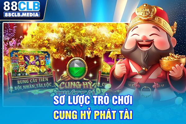 Game Cung Hỷ Phát Tài, Bí Kíp Quay Hũ Đón Tài Lộc Sơ lược trò chơi Cung Hỷ Phát Tài